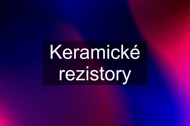 Keramické rezistory