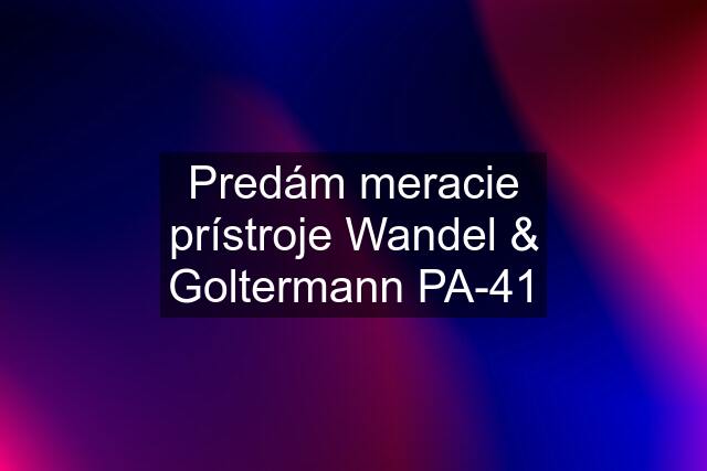 Predám meracie prístroje Wandel & Goltermann PA-41