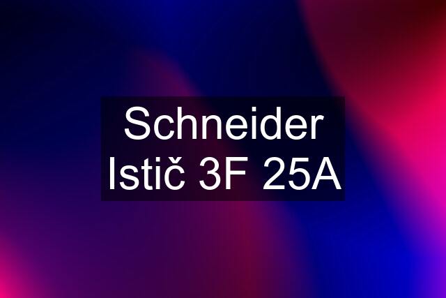 Schneider Istič 3F 25A