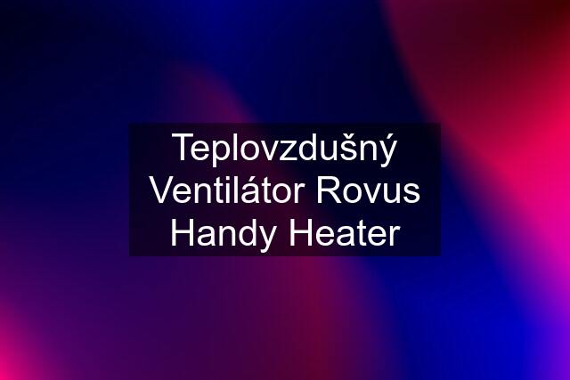 Teplovzdušný Ventilátor Rovus Handy Heater