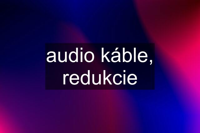 audio káble, redukcie