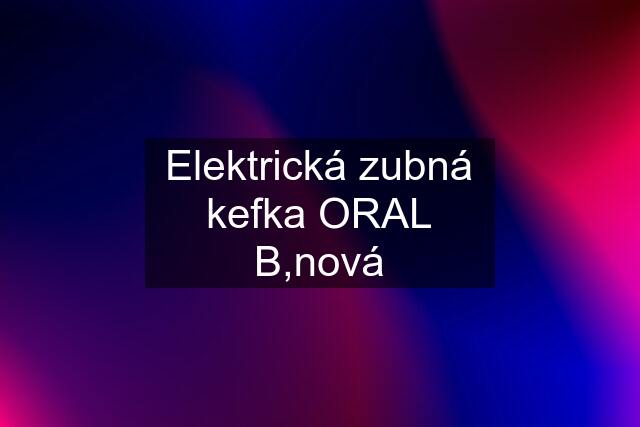 Elektrická zubná kefka ORAL B,nová