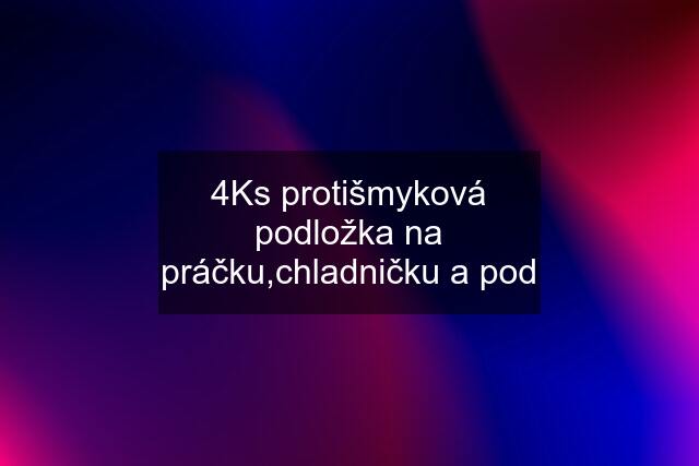 4Ks protišmyková podložka na práčku,chladničku a pod