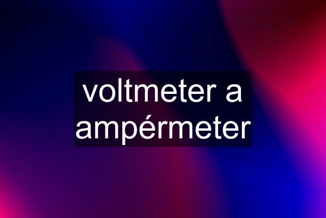 voltmeter a ampérmeter