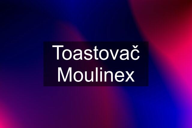 Toastovač Moulinex
