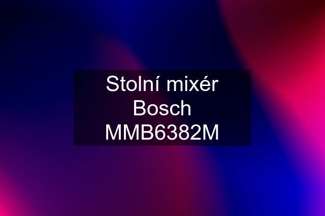 Stolní mixér Bosch MMB6382M