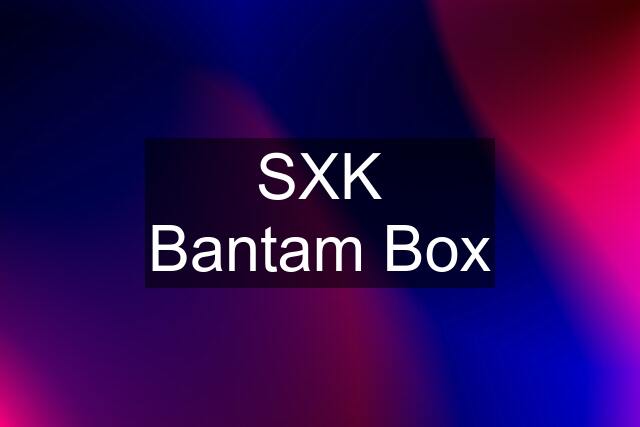 SXK Bantam Box