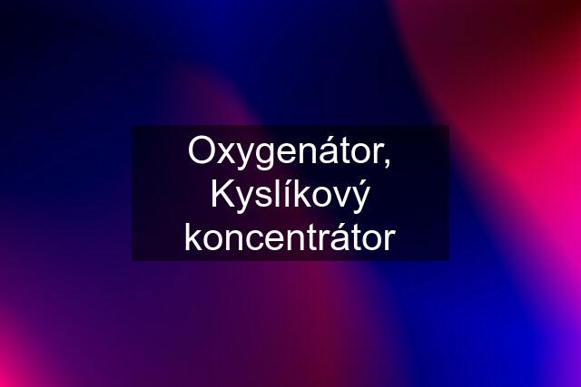 Oxygenátor, Kyslíkový koncentrátor