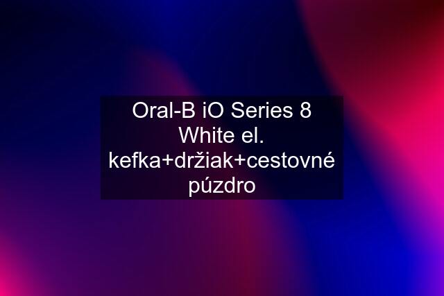 Oral-B iO Series 8 White el. kefka+držiak+cestovné púzdro