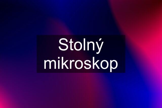 Stolný mikroskop