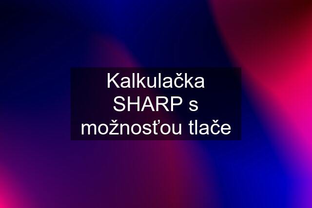 Kalkulačka SHARP s možnosťou tlače