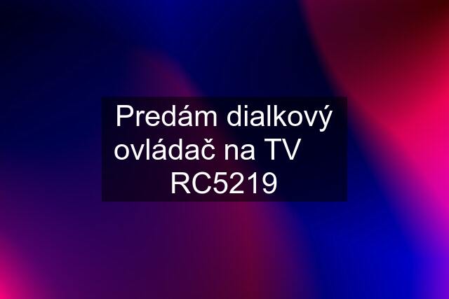 Predám dialkový ovládač na TV     RC5219