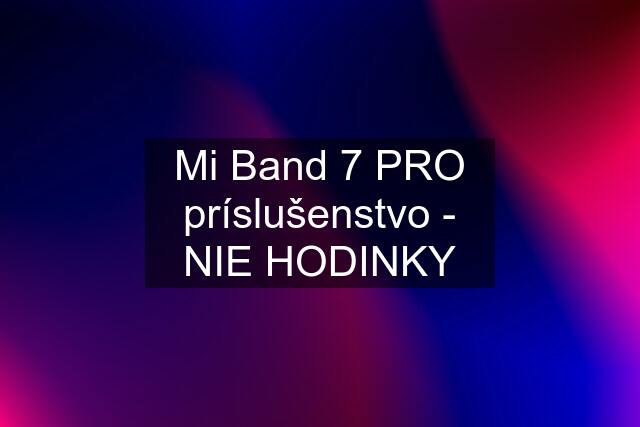 Mi Band 7 PRO príslušenstvo - NIE HODINKY