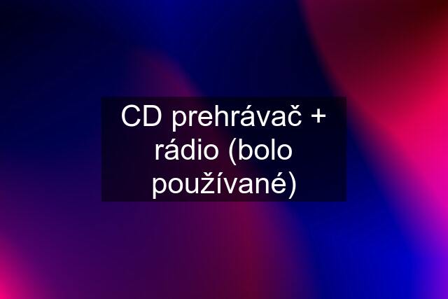 CD prehrávač + rádio (bolo používané)