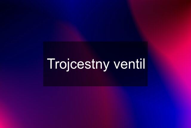 Trojcestny ventil