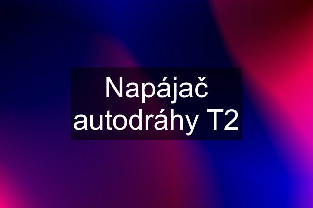 Napájač autodráhy T2