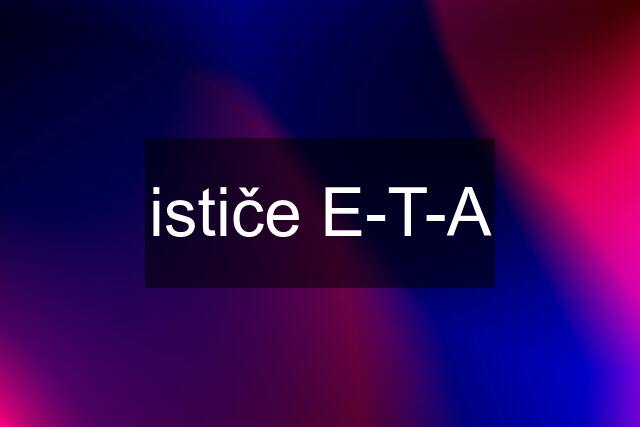 ističe E-T-A