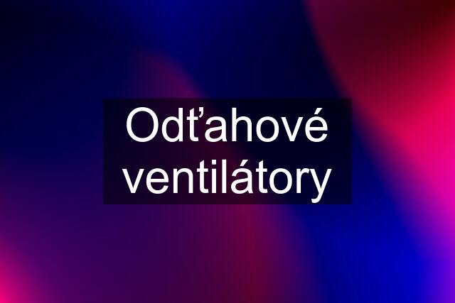 Odťahové ventilátory