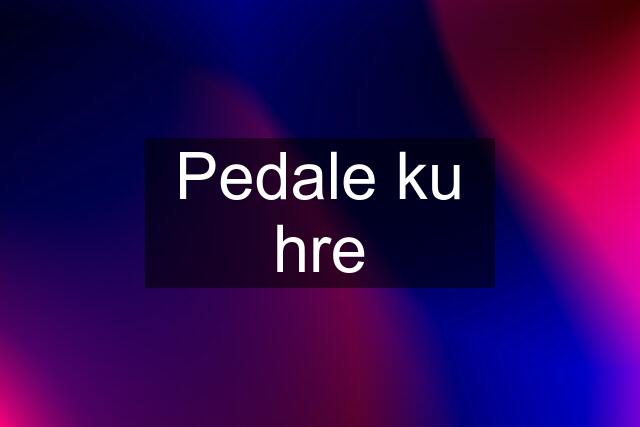 Pedale ku hre