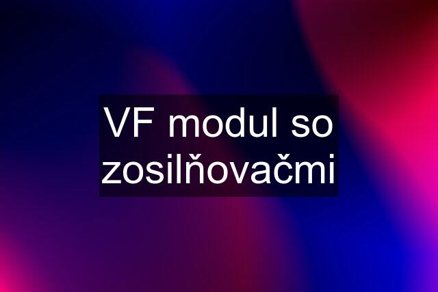 VF modul so zosilňovačmi