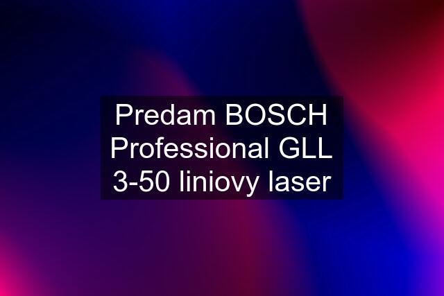 Predam BOSCH Professional GLL 3-50 liniovy laser