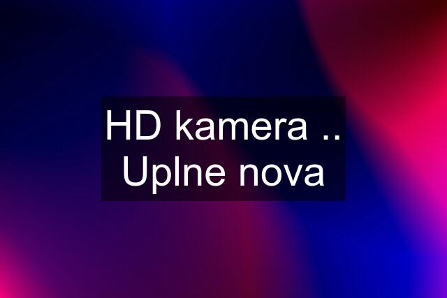 HD kamera .. Uplne nova