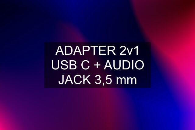 ADAPTER 2v1 USB C + AUDIO JACK 3,5 mm