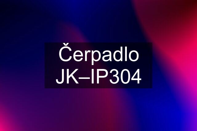 Čerpadlo JK–IP304