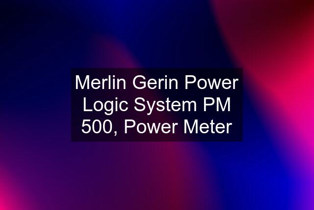 Merlin Gerin Power Logic System PM 500, Power Meter