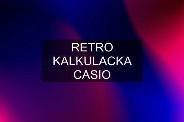 RETRO KALKULACKA CASIO