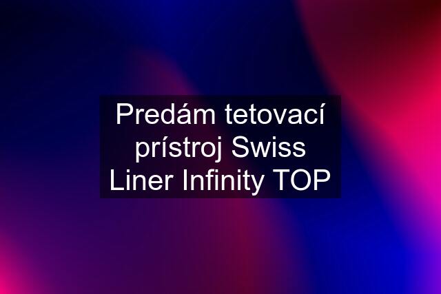 Predám tetovací prístroj Swiss Liner Infinity TOP