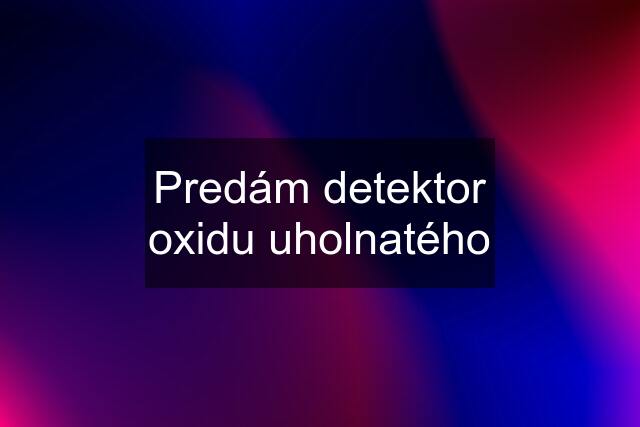 Predám detektor oxidu uholnatého