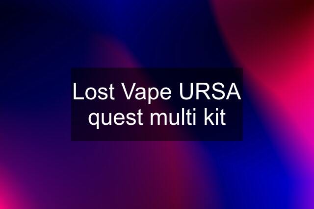 Lost Vape URSA quest multi kit