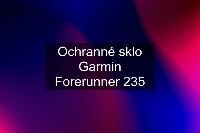 Ochranné sklo Garmin Forerunner 235