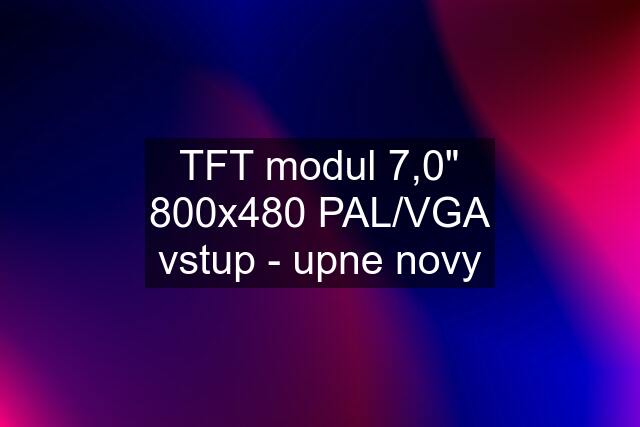 TFT modul 7,0" 800x480 PAL/VGA vstup - upne novy