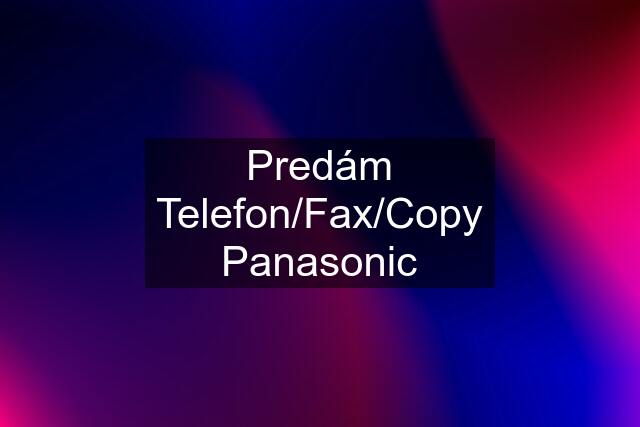 Predám Telefon/Fax/Copy Panasonic