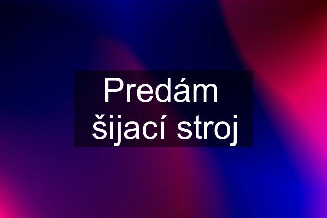 Predám  šijací stroj