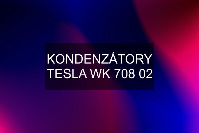 KONDENZÁTORY TESLA WK 708 02