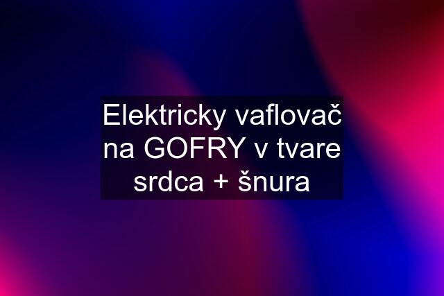 Elektricky vaflovač na GOFRY v tvare srdca + šnura