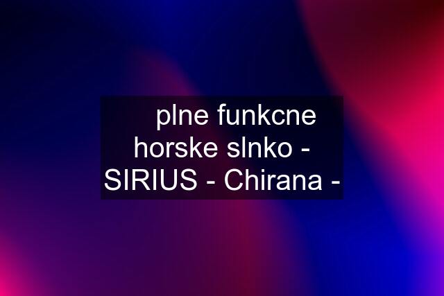 ☆ plne funkcne horske slnko - SIRIUS - Chirana -