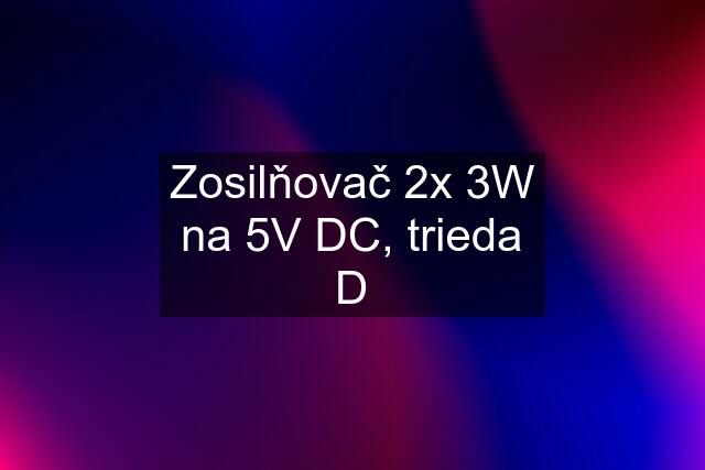 Zosilňovač 2x 3W na 5V DC, trieda D