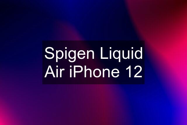 Spigen Liquid Air iPhone 12