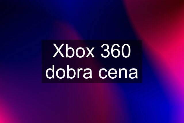 Xbox 360 dobra cena