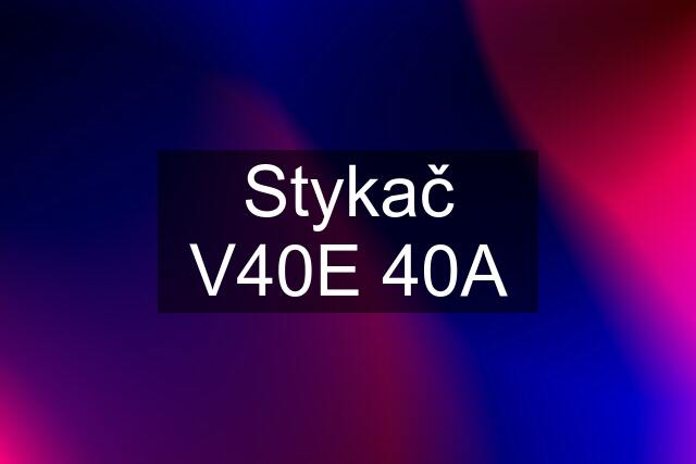 Stykač V40E 40A