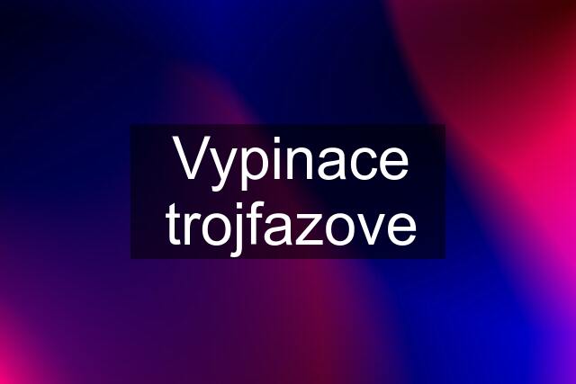 Vypinace trojfazove