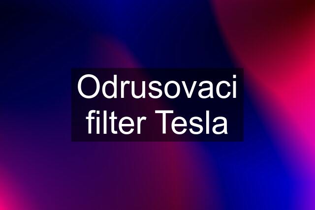 Odrusovaci filter Tesla