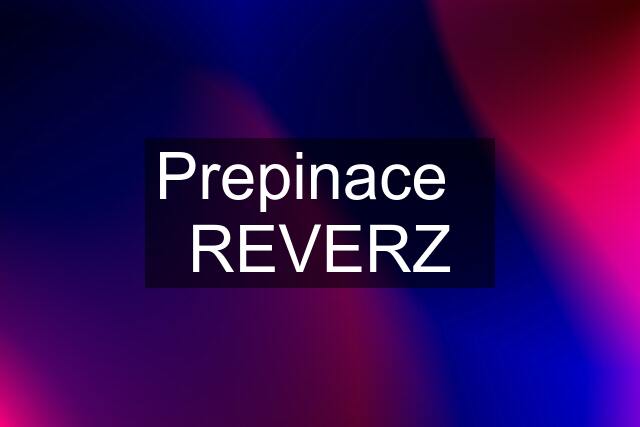 Prepinace   REVERZ