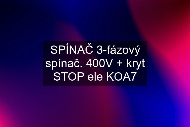 SPÍNAČ 3-fázový spínač. 400V + kryt STOP ele KOA7