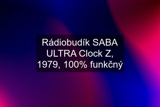 Rádiobudík SABA ULTRA Clock Z, 1979, 100% funkčný