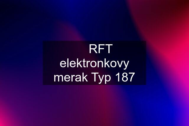 ☆ RFT elektronkovy merak Typ 187